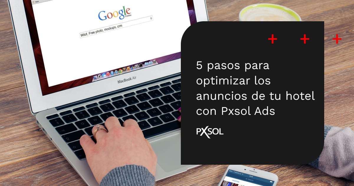 5 pasos para optimizar anuncios del hotel con Pxsol Ads