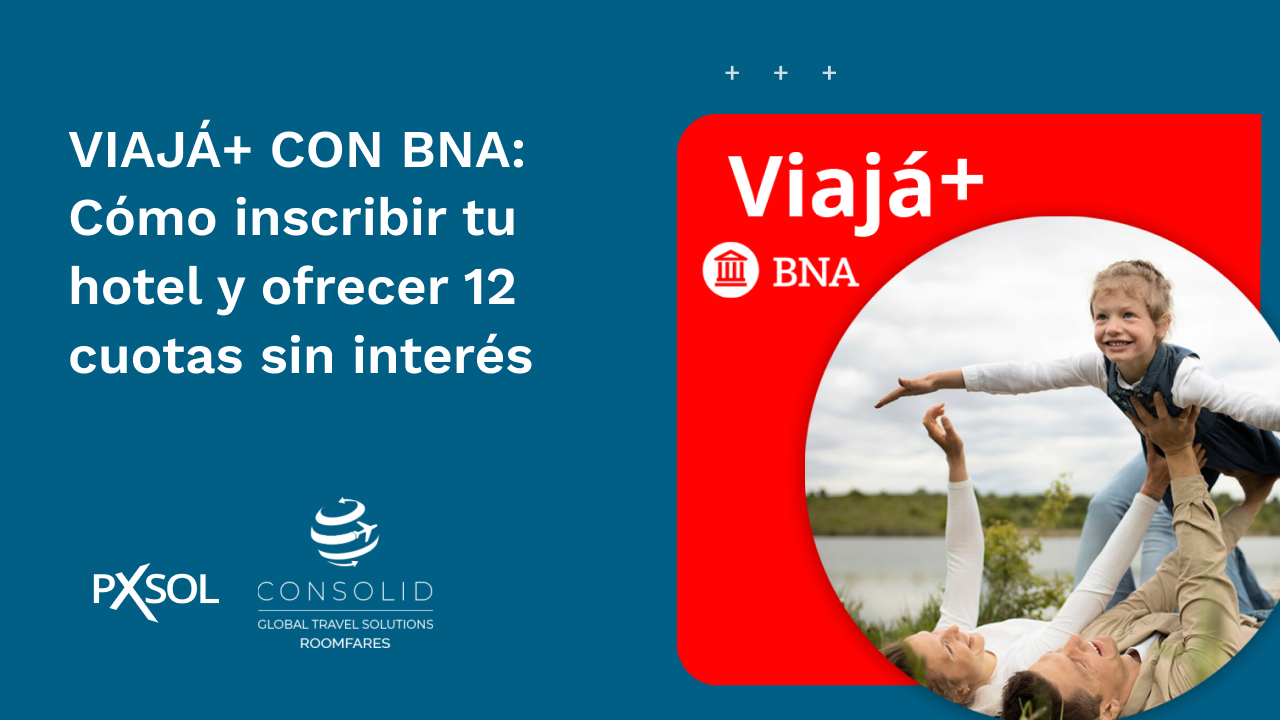 Viajá+ con BNA: Cómo inscribir tu Hotel y ofrecer 12 Cuotas Sin Interés