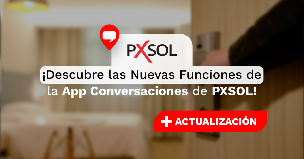 ACTUALIZACIÓN DE SISTEMA: ¡Descubre las Nuevas Funciones de la App Conversaciones de PXSOL!