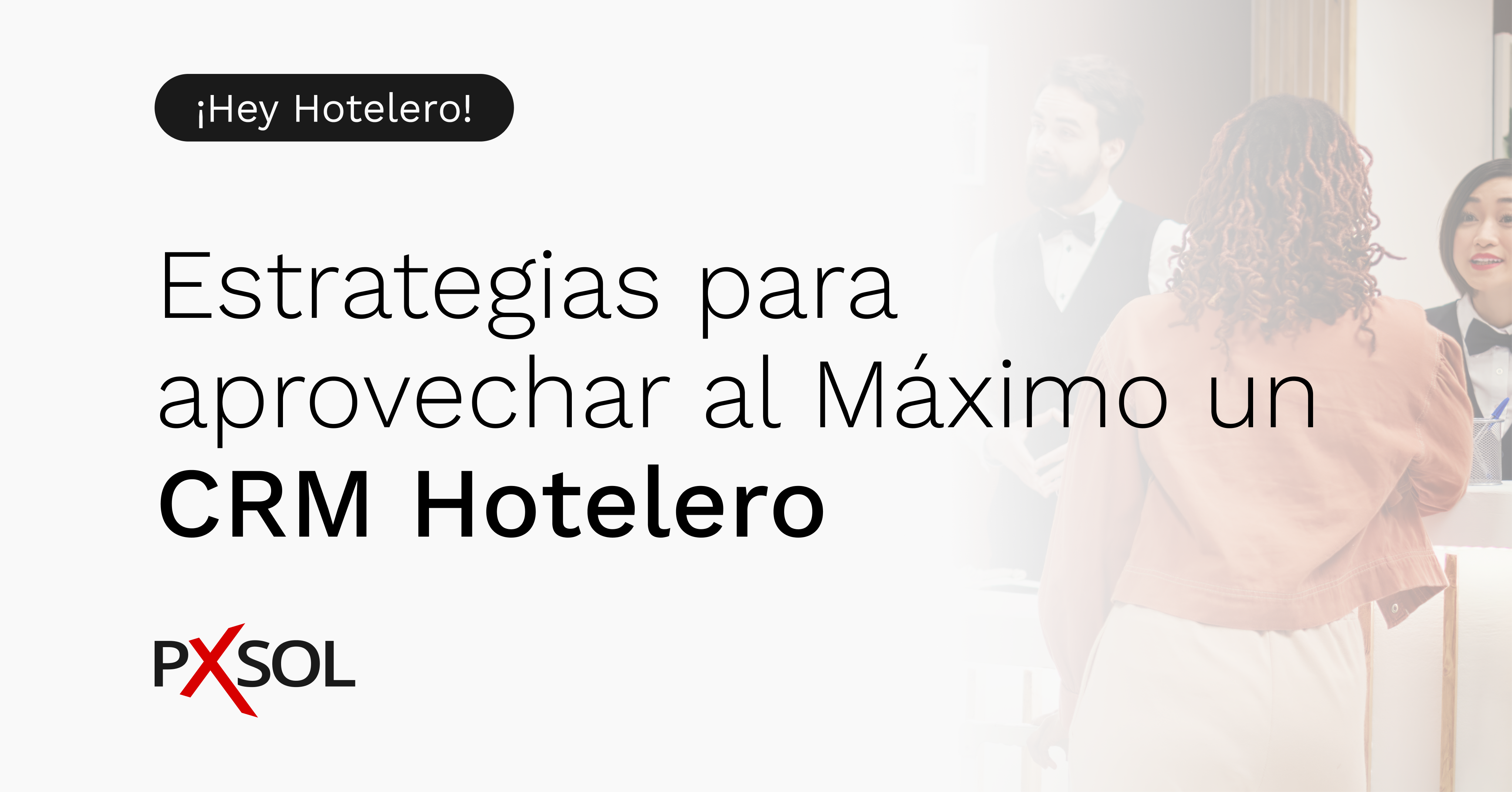Estrategias Efectivas para Aprovechar al Máximo un CRM Hotelero
