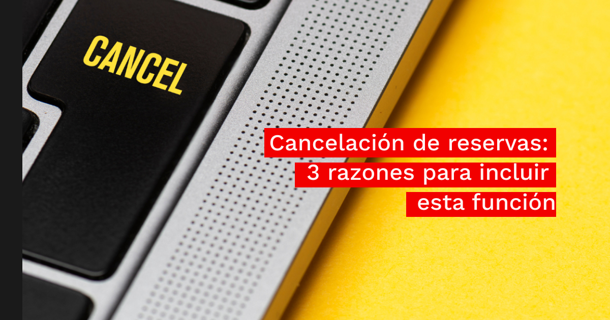 3 Razones para permitir la Cancelación de Reservas Online