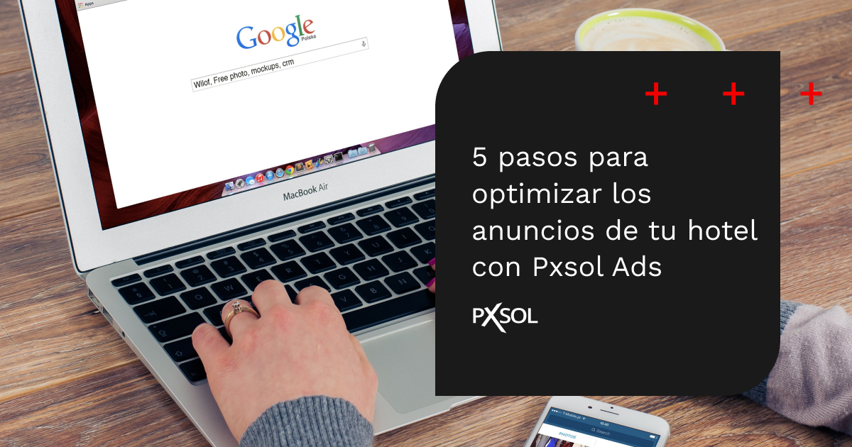 5 pasos para optimizar anuncios del hotel con Pxsol Ads