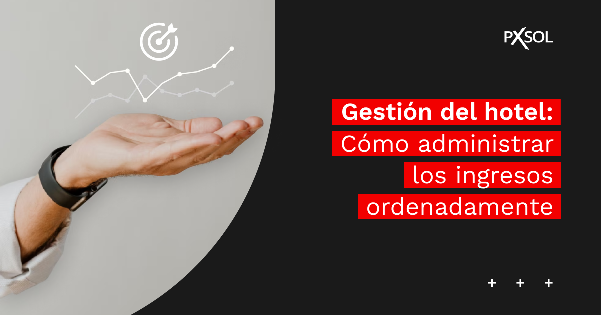 Gestión hotelera: Cómo administrar los ingresos ordenadamente