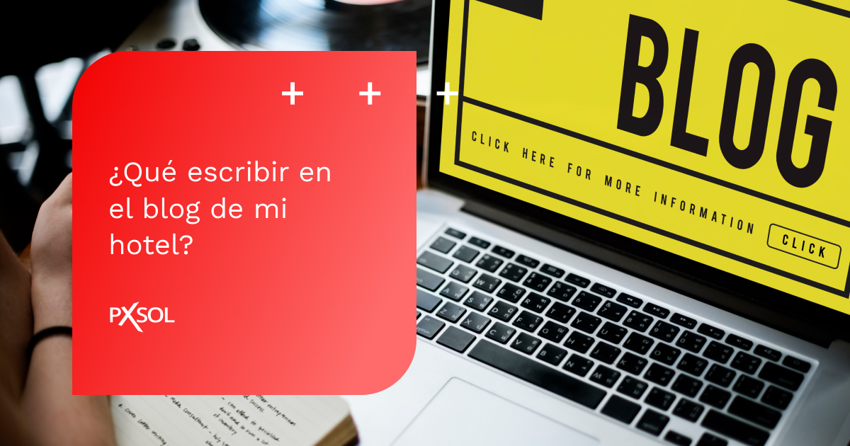 ¿Qué escribir en el blog de mi hotel? 3 valiosos consejos